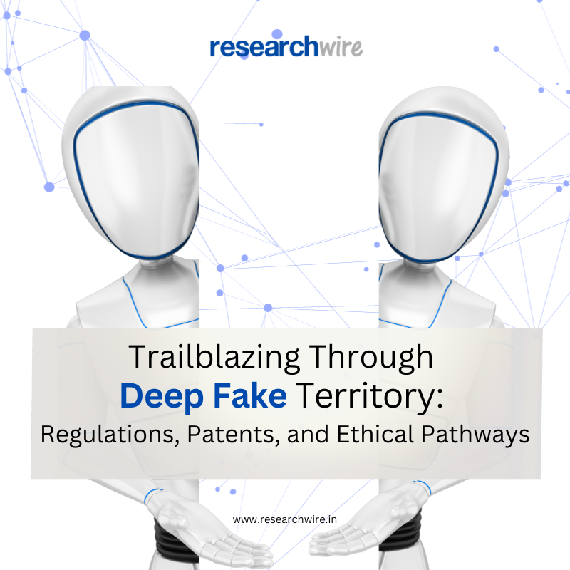 Trailblazing Through Deep Fake Territory: Regulations, Patents, and Ethical Pathways
